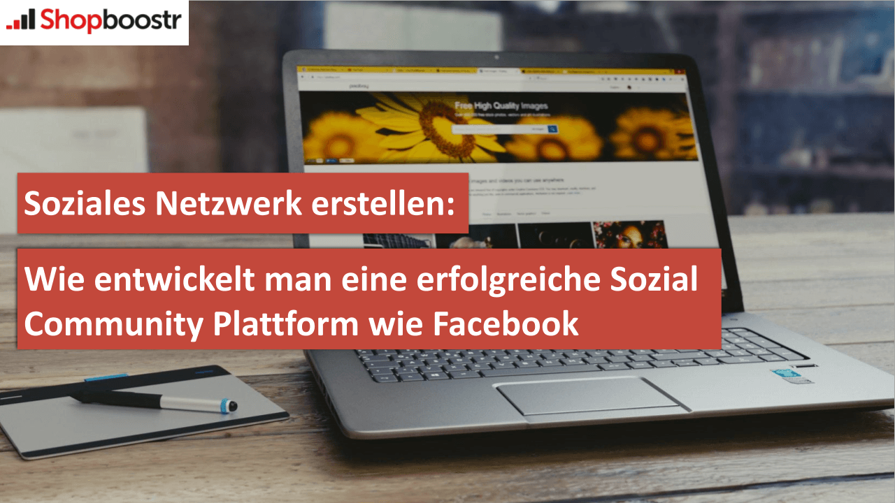 SOZIALES NETZWERK ERSTELLEN: WIE ENTWICKELT MAN EINE ERFOLGREICHE SOZIAL COMMUNITY PLATTFORM WIE FACEBOOK